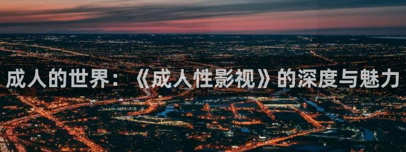 斑马科技有限公司：成人的世界：《成人性影视》的深度与魅力